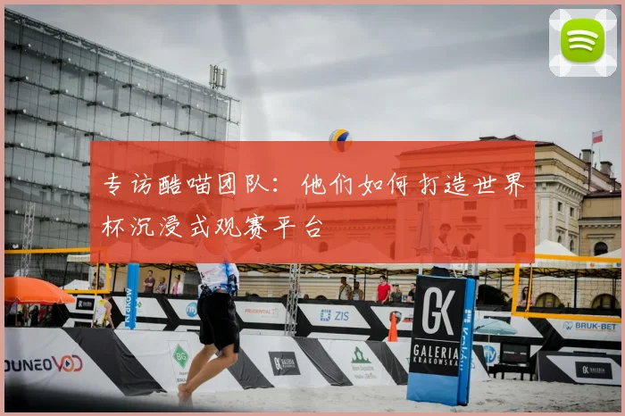 专访酷喵团队：他们如何打造世界杯沉浸式观赛平台