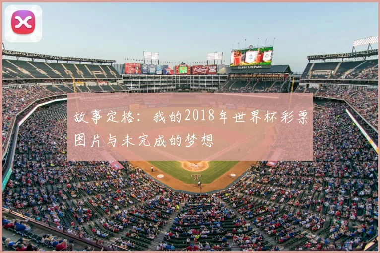 故事定格：我的2018年世界杯彩票图片与未完成的梦想